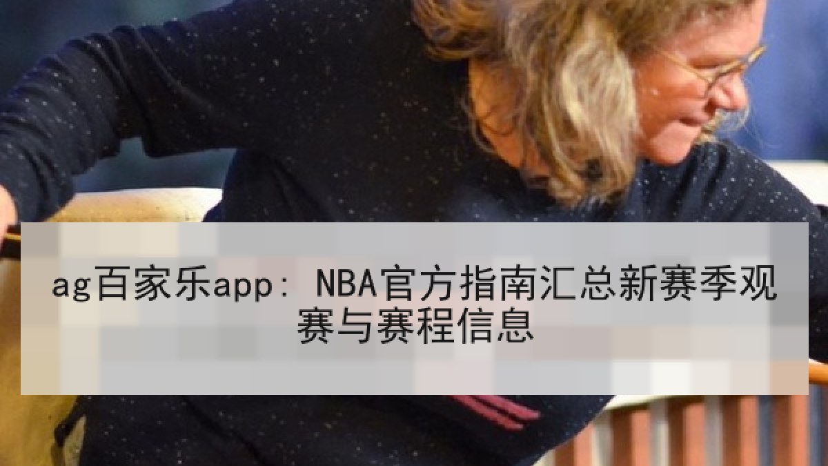 ag百家乐app: NBA官方指南汇总新赛季观赛与赛程信息