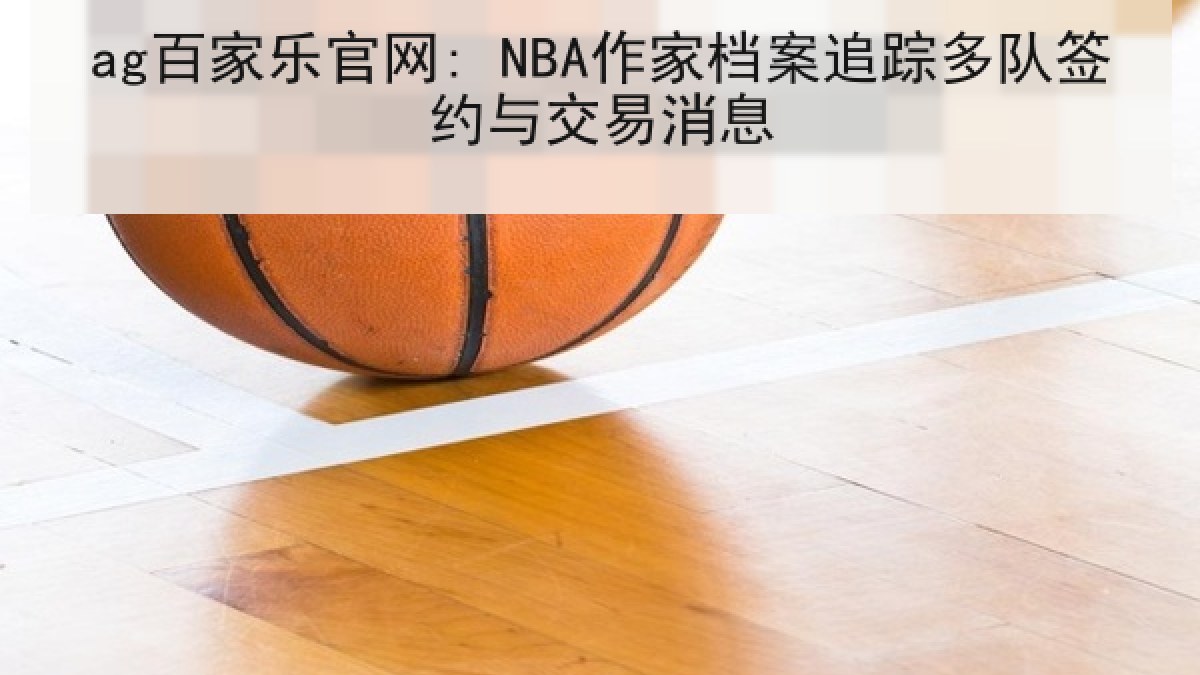 ag百家乐官网: NBA作家档案追踪多队签约与交易消息